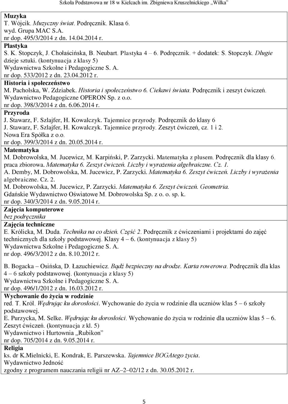 Szlajfer, H. Kowalczyk. Tajemnice przyrody. Podręcznik do klasy 6 J. Stawarz, F. Szlajfer, H. Kowalczyk. Tajemnice przyrody. Zeszyt ćwiczeń, cz. 1 i 2. nr dop. 399/3/2014 z dn. 20.05.2014 r. M.