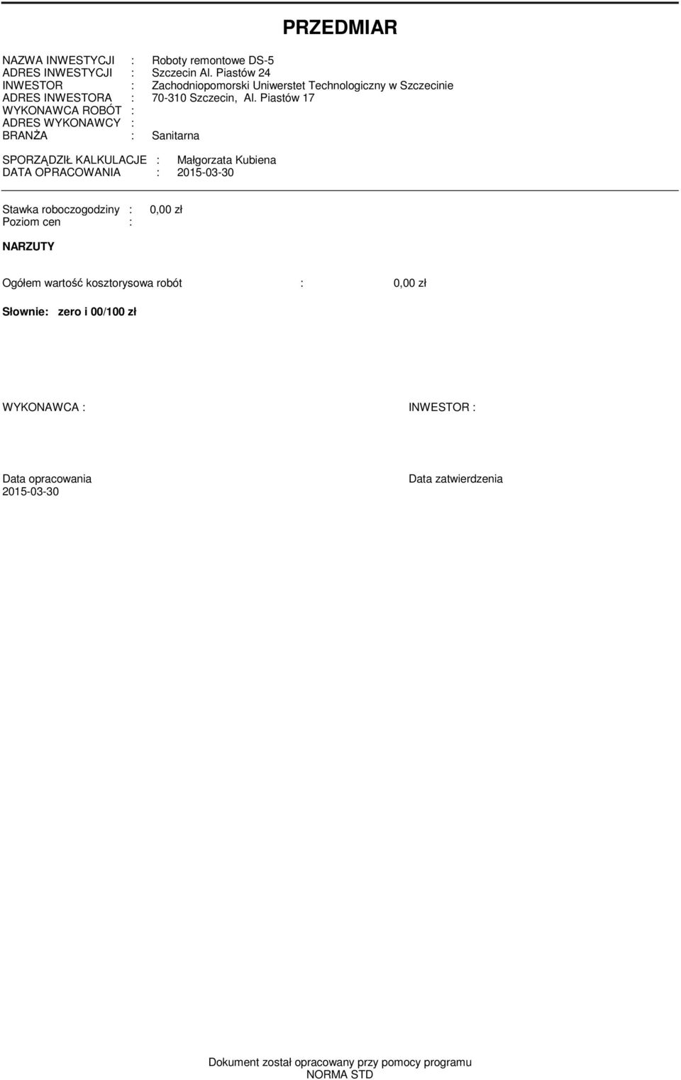 Piastów 17 WYKONAWCA ROBÓT : ADRES WYKONAWCY : BRANŻA : Sanitarna SPORZĄDZIŁ KALKULACJE : Małgorzata Kubiena DATA OPRACOWANIA : 2015-03-30