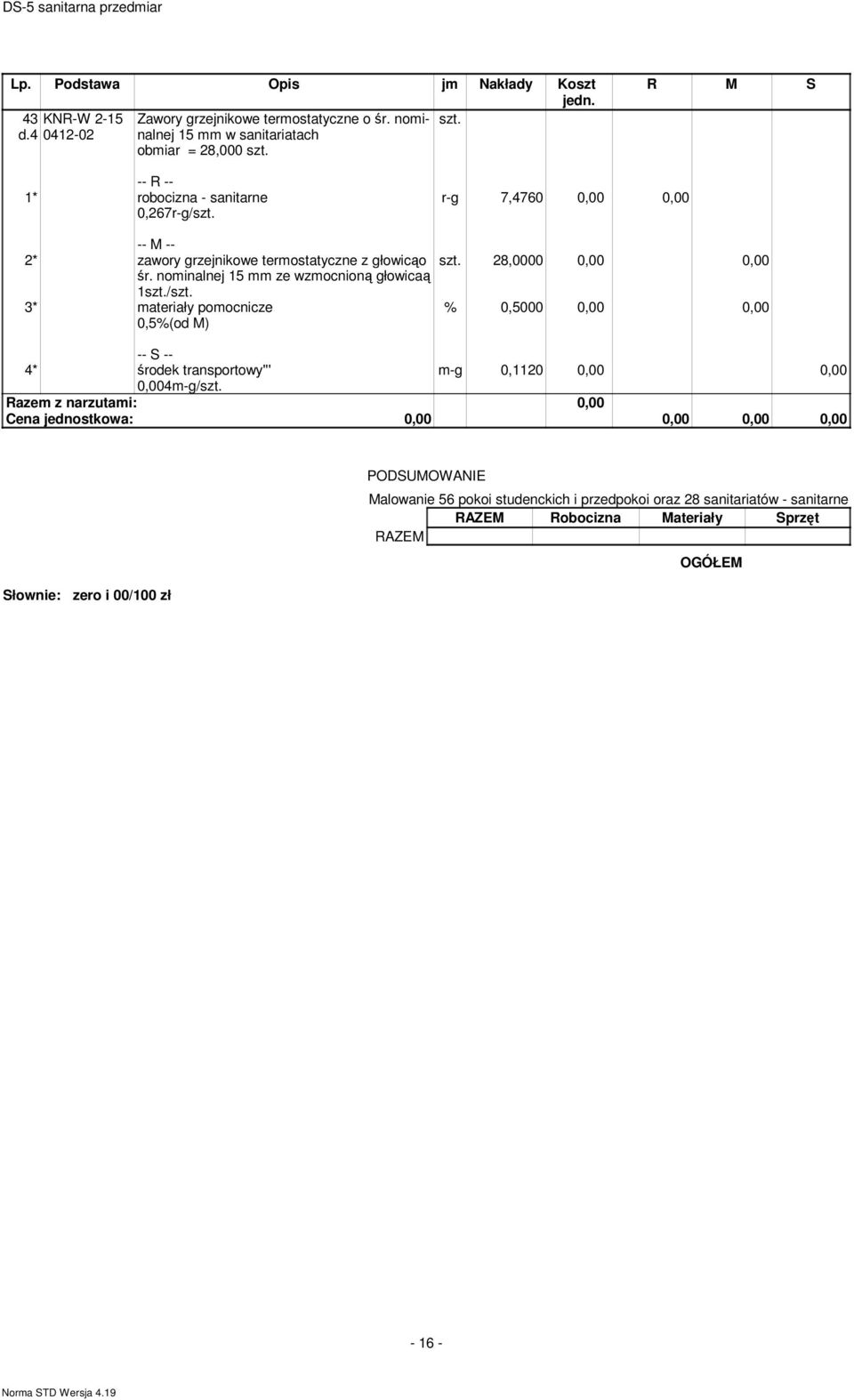 noinalnej 15 ze wzocnioną głowicaą 1/ 3* ateriały poocnicze 0,5%(od M) 28,0000 0,00 0,00 % 0,5000 0,00 0,00 4* środek transportowy''' -g 0,1120