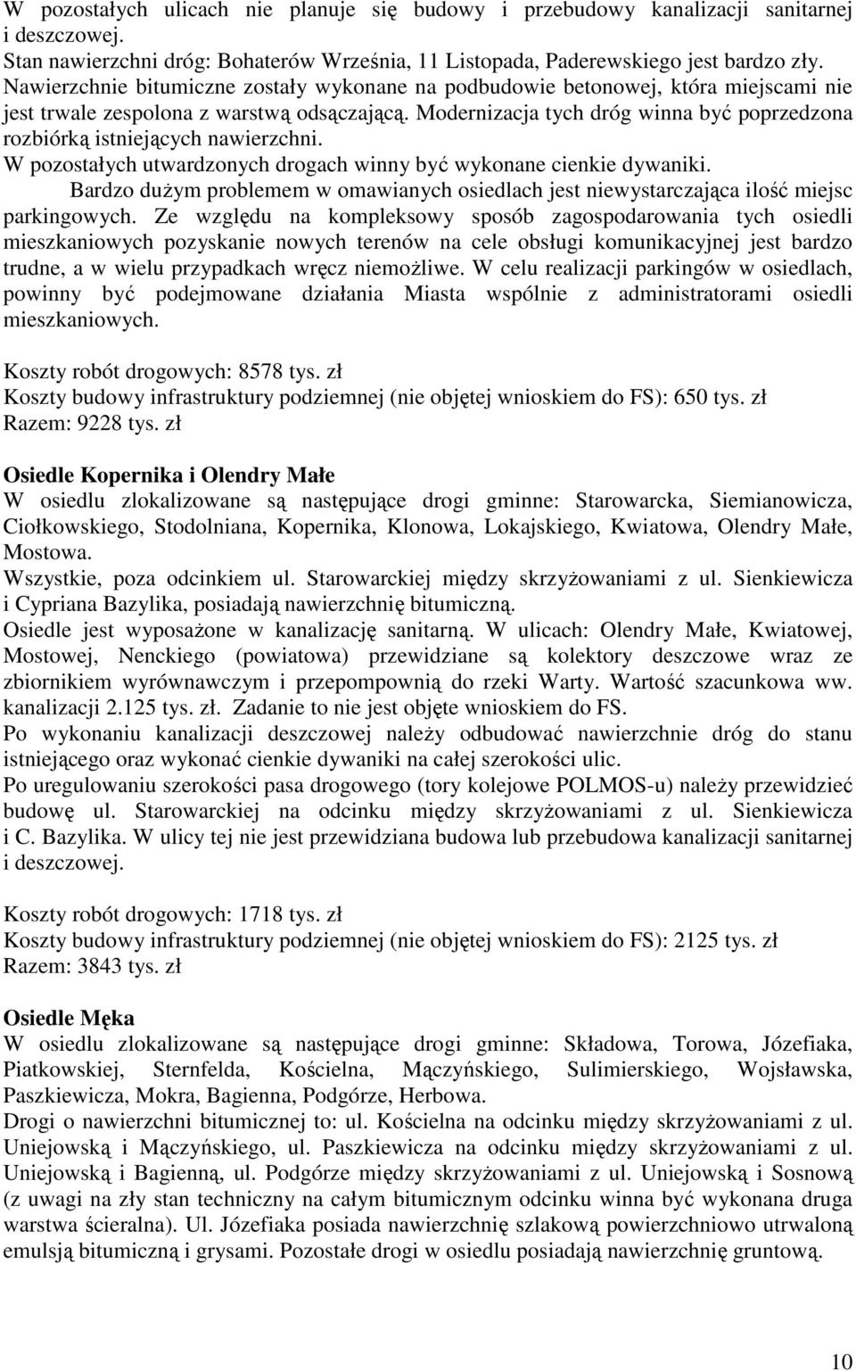 Modernizacja tych dróg winna być poprzedzona rozbiórką istniejących nawierzchni. W pozostałych utwardzonych drogach winny być wykonane cienkie dywaniki.
