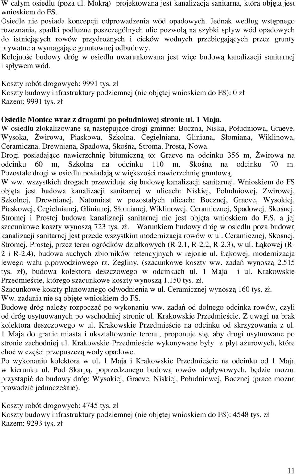 a wymagające gruntownej odbudowy. Kolejność budowy dróg w osiedlu uwarunkowana jest więc budową kanalizacji sanitarnej i spływem wód. Koszty robót drogowych: 9991 tys.