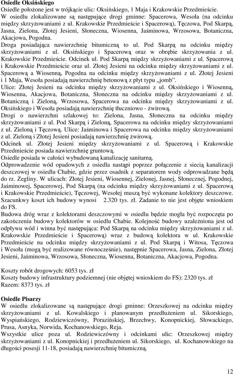 Krakowskie Przedmieście i Spacerową), Tęczowa, Pod Skarpą, Jasna, Zielona, Złotej Jesieni, Słoneczna, Wiosenna, Jaśminowa, Wrzosowa, Botaniczna, Akacjowa, Pogodna.