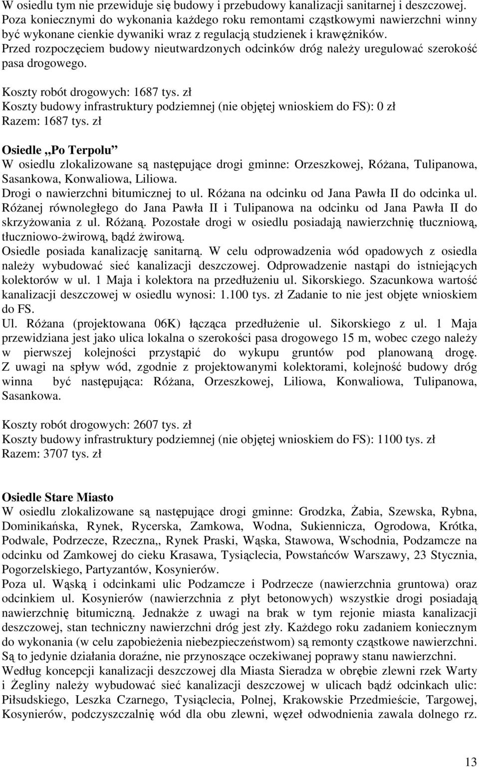Przed rozpoczęciem budowy nieutwardzonych odcinków dróg naleŝy uregulować szerokość pasa drogowego. Koszty robót drogowych: 1687 tys.