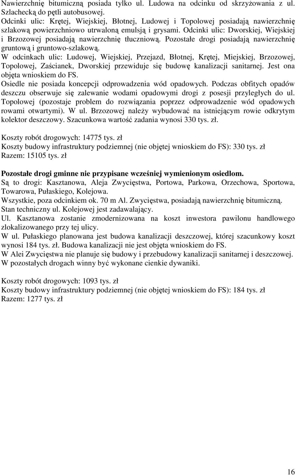 Odcinki ulic: Dworskiej, Wiejskiej i Brzozowej posiadają nawierzchnię tłuczniową. Pozostałe drogi posiadają nawierzchnię gruntową i gruntowo-szlakową.