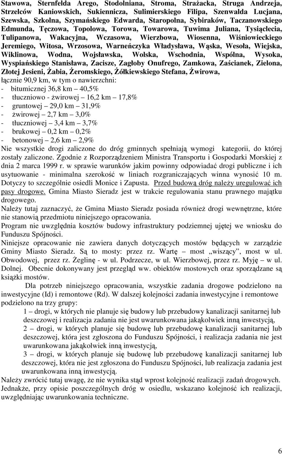 Witosa, Wrzosowa, Warneńczyka Władysława, Wąska, Wesoła, Wiejska, Wiklinowa, Wodna, Wojsławska, Wolska, Wschodnia, Wspólna, Wysoka, Wyspiańskiego Stanisława, Zacisze, Zagłoby Onufrego, Zamkowa,