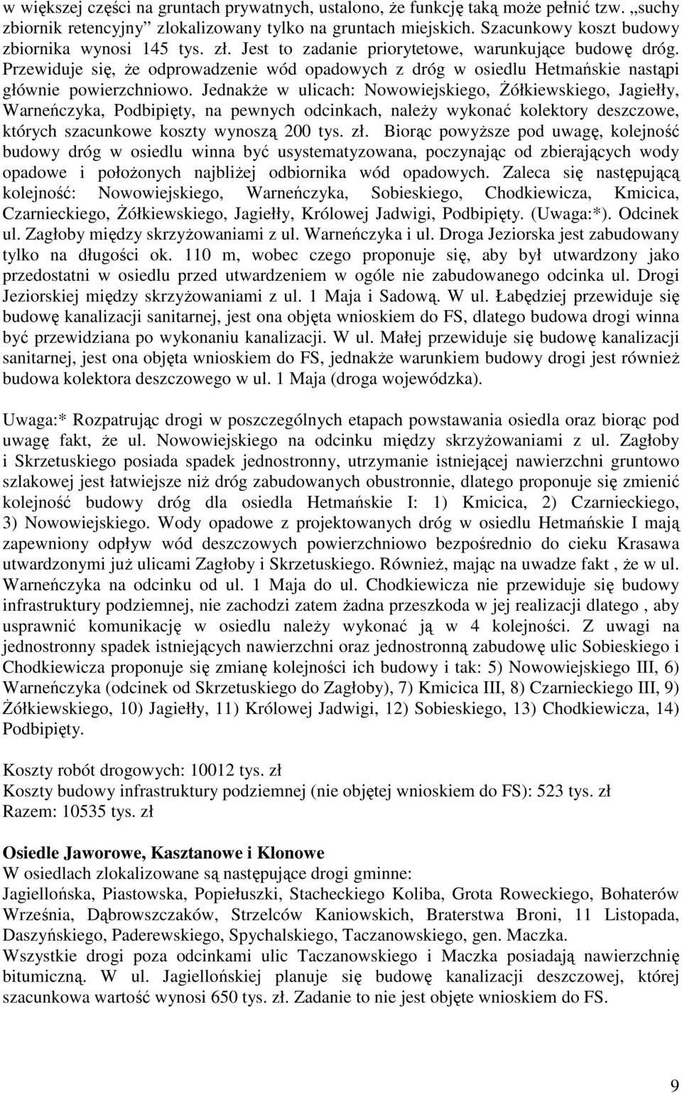 Przewiduje się, Ŝe odprowadzenie wód opadowych z dróg w osiedlu Hetmańskie nastąpi głównie powierzchniowo.