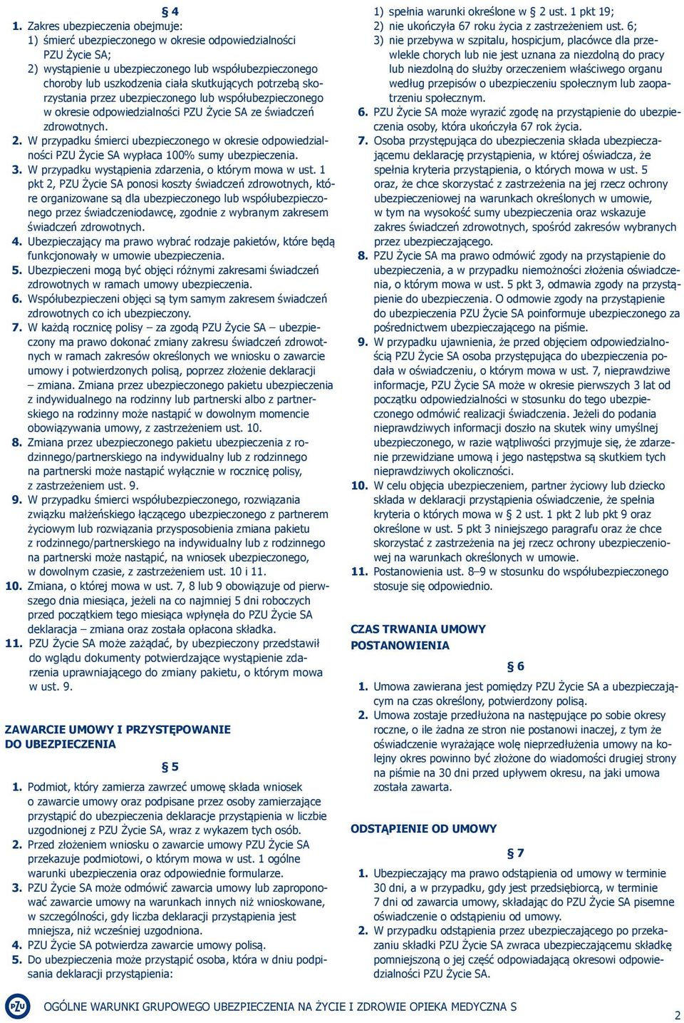 W przypadku śmierci ubezpieczonego w okresie odpowiedzialności PZU Życie SA wypłaca 100% sumy ubezpieczenia. 3. W przypadku wystąpienia zdarzenia, o którym mowa w ust.