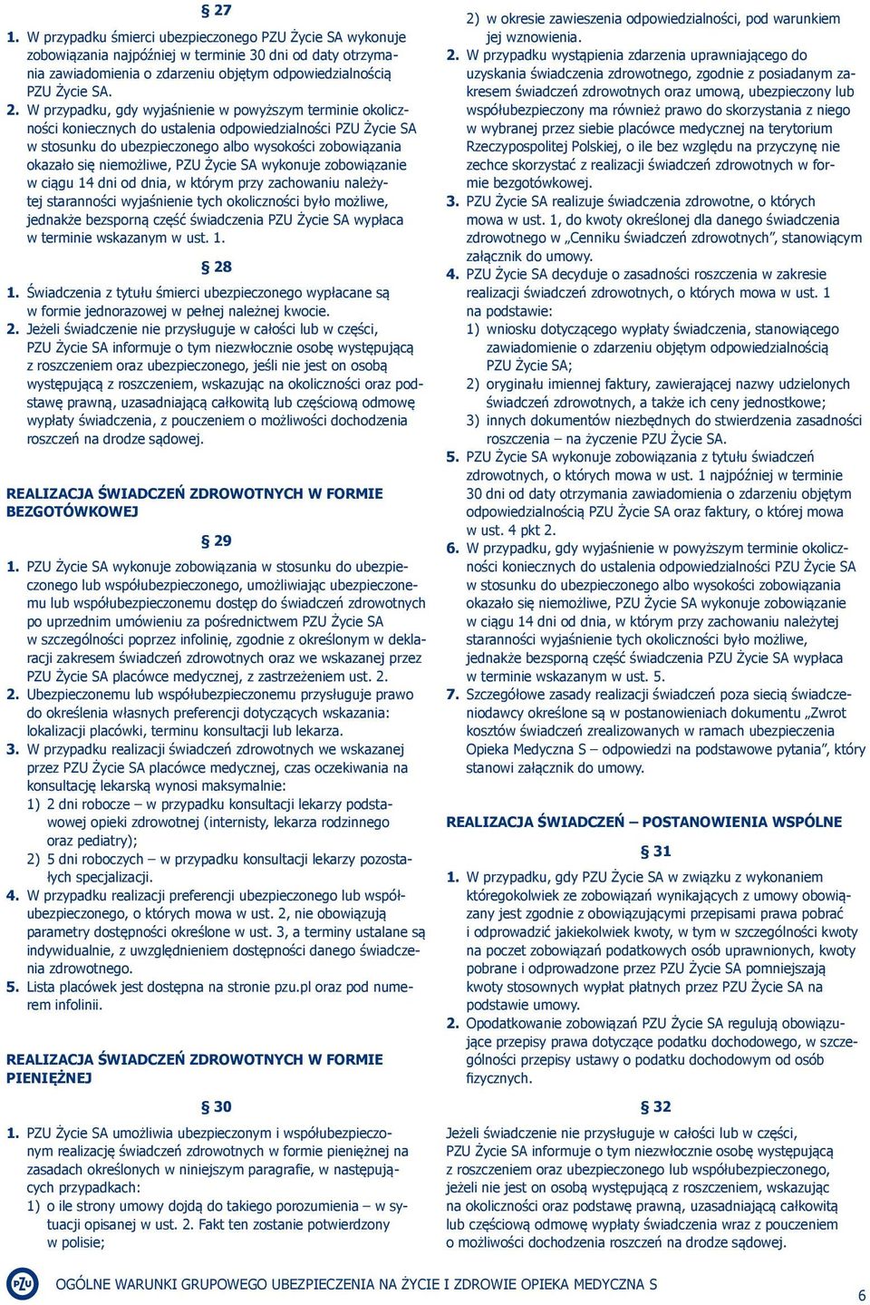 PZU Życie SA wykonuje zobowiązanie w ciągu 14 dni od dnia, w którym przy zachowaniu należytej staranności wyjaśnienie tych okoliczności było możliwe, jednakże bezsporną część świadczenia PZU Życie SA