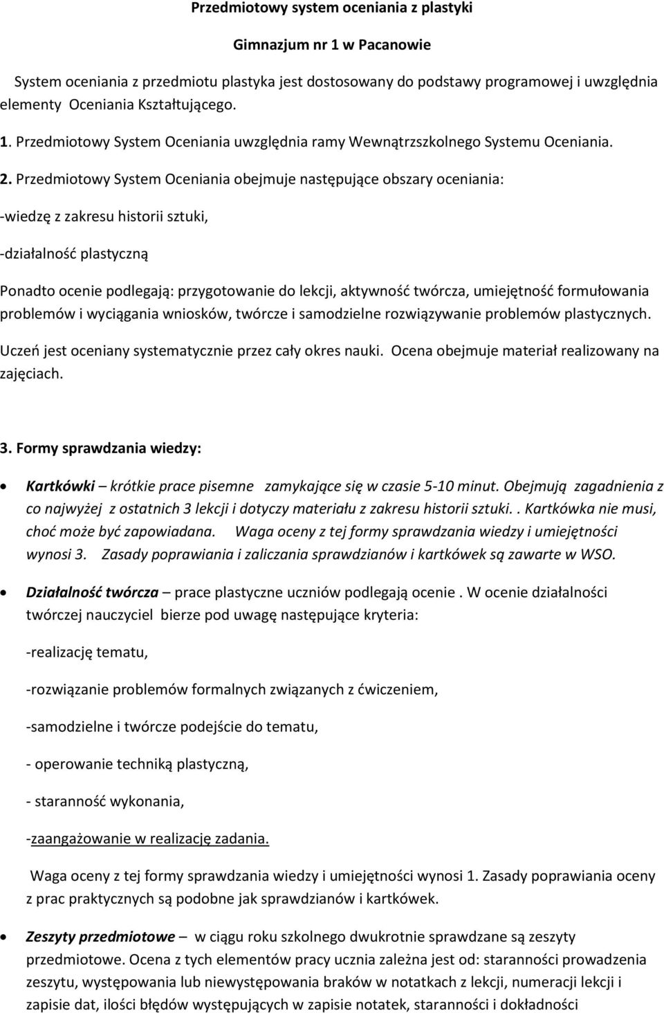 twórcza, umiejętność formułowania problemów i wyciągania wniosków, twórcze i samodzielne rozwiązywanie problemów plastycznych. Uczeń jest oceniany systematycznie przez cały okres nauki.