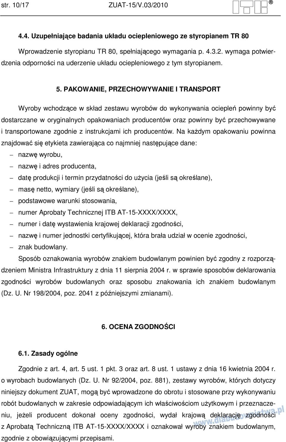PAKOWANIE, PRZECHOWYWANIE I TRANSPORT Wyroby wchodzące w skład zestawu wyrobów do wykonywania ociepleń powinny być dostarczane w oryginalnych opakowaniach producentów oraz powinny być przechowywane i