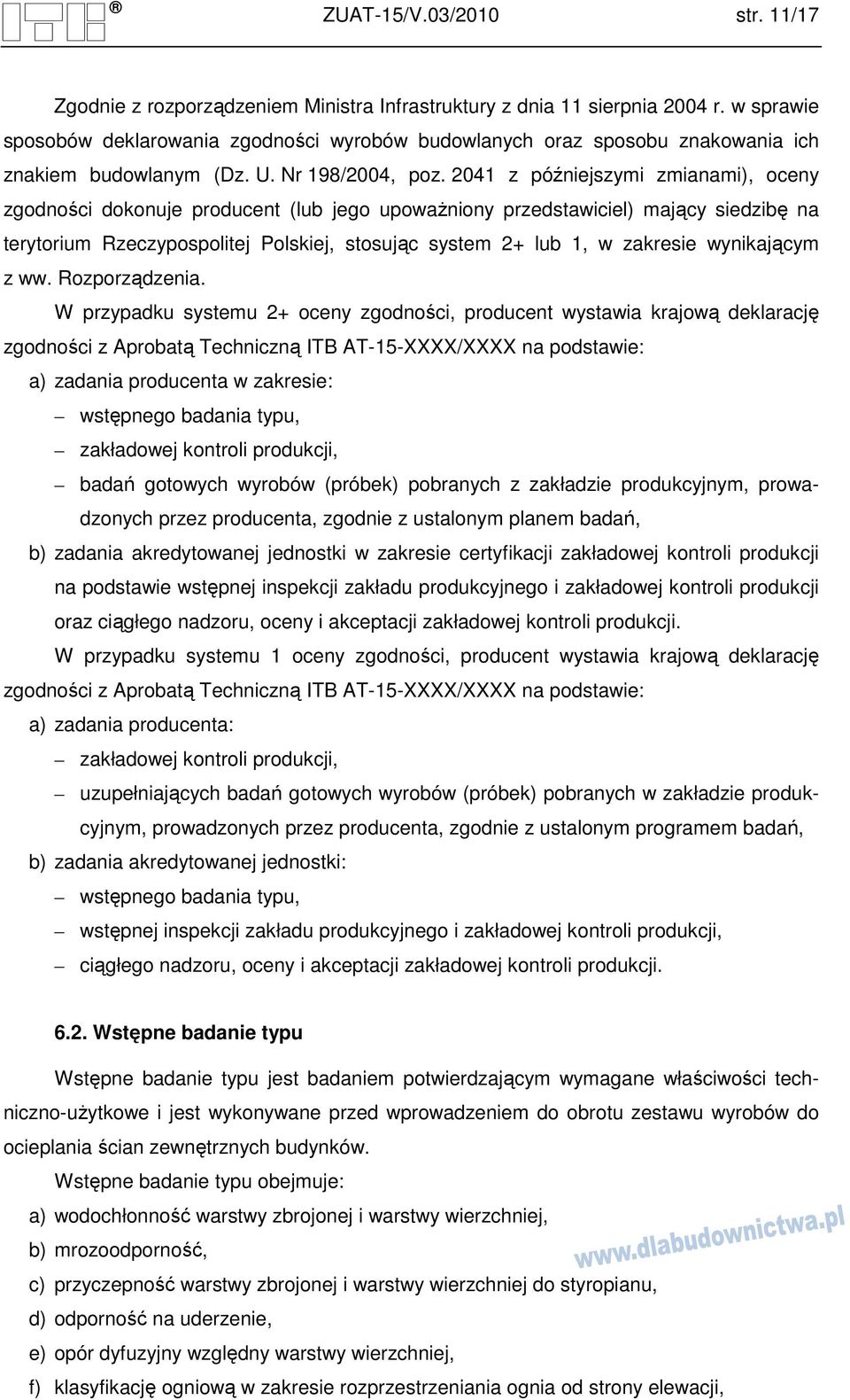 2041 z późniejszymi zmianami), oceny zgodności dokonuje producent (lub jego upowaŝniony przedstawiciel) mający siedzibę na terytorium Rzeczypospolitej Polskiej, stosując system 2+ lub 1, w zakresie
