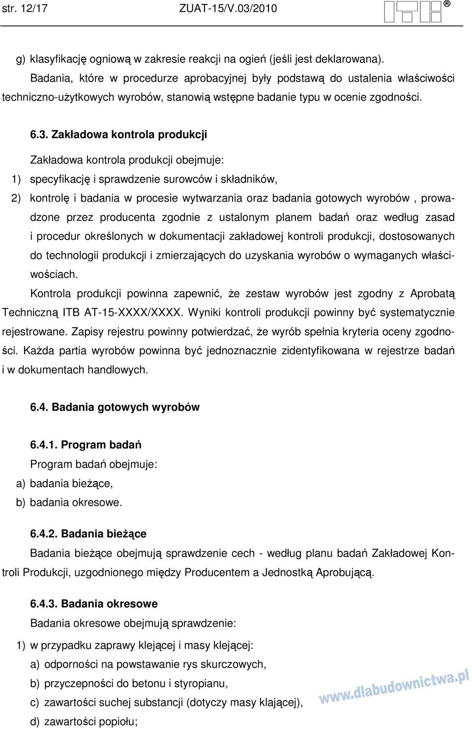 Zakładowa kontrola produkcji Zakładowa kontrola produkcji obejmuje: 1) specyfikację i sprawdzenie surowców i składników, 2) kontrolę i badania w procesie wytwarzania oraz badania gotowych wyrobów,