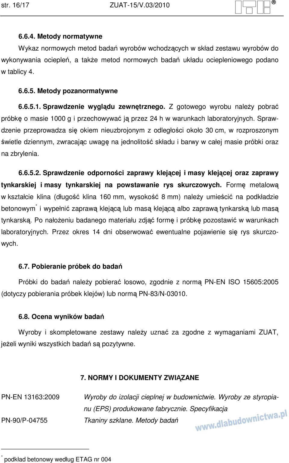 Metody pozanormatywne 6.6.5.1. Sprawdzenie wyglądu zewnętrznego. Z gotowego wyrobu naleŝy pobrać próbkę o masie 1000 g i przechowywać ją przez 24 h w warunkach laboratoryjnych.