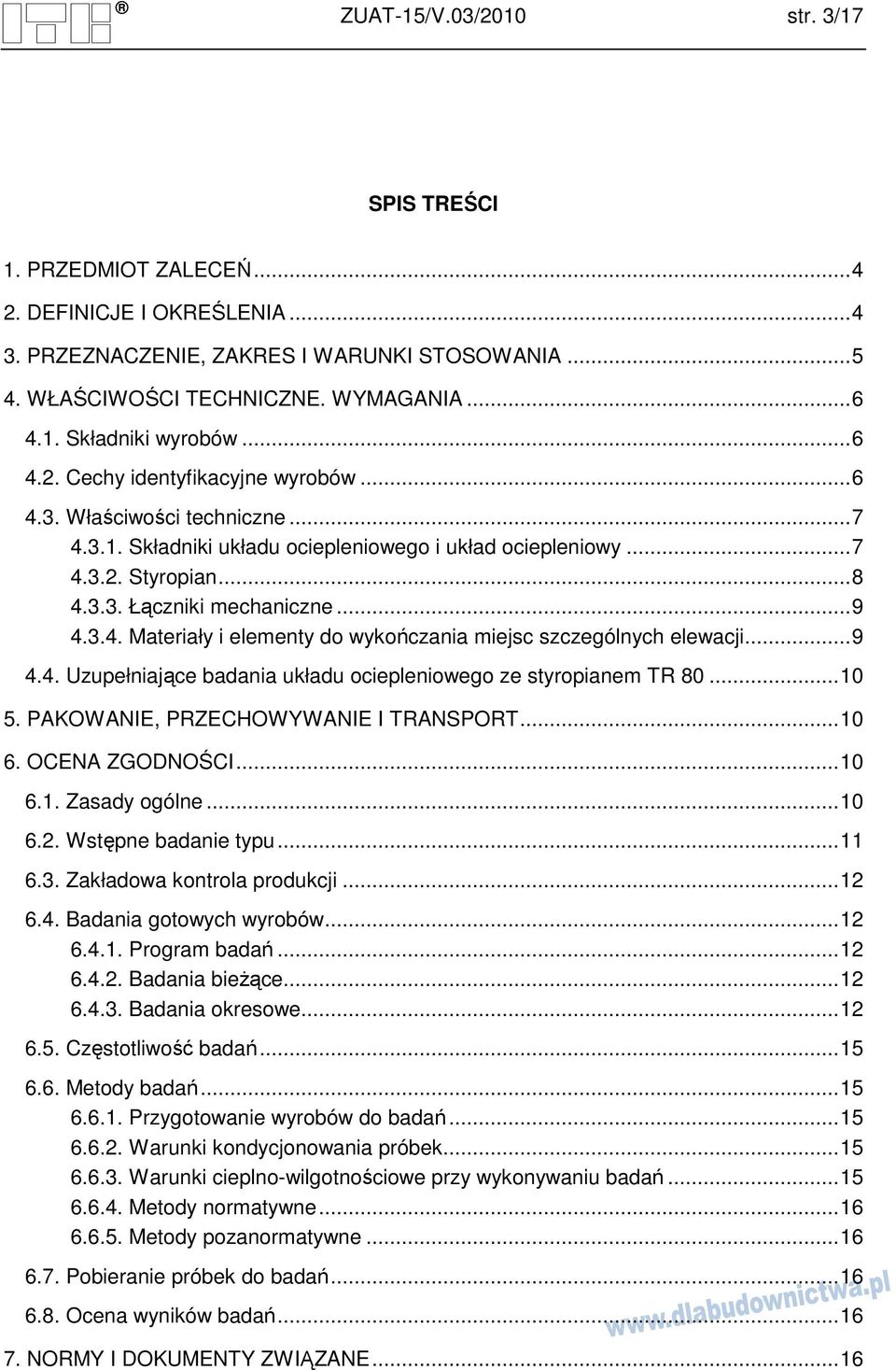 .. 9 4.4. Uzupełniające badania układu ociepleniowego ze styropianem TR 80... 10 5. PAKOWANIE, PRZECHOWYWANIE I TRANSPORT... 10 6. OCENA ZGODNOŚCI... 10 6.1. Zasady ogólne... 10 6.2.