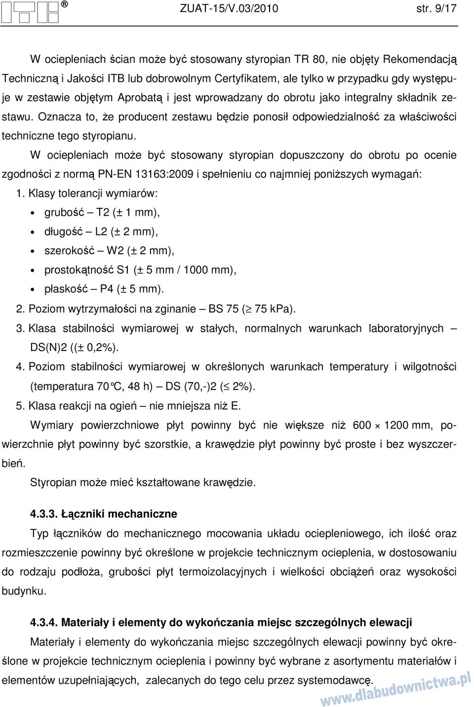W ociepleniach moŝe być stosowany styropian dopuszczony do obrotu po ocenie zgodności z normą PN-EN 13163:2009 i spełnieniu co najmniej poniŝszych wymagań: 1.