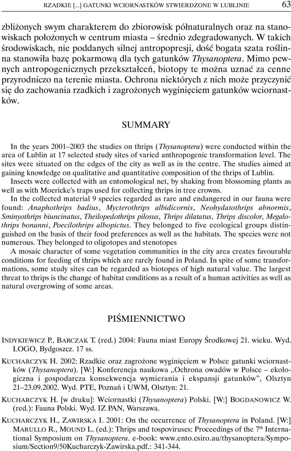 Mimo pewnych antropogenicznych przekształceń, biotopy te można uznać za cenne przyrodniczo na terenie miasta.