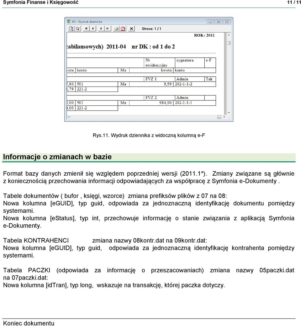 Tabele dokumentów ( bufor, księgi, wzorce) zmiana prefiksów plików z 07 na 08: Nowa kolumna [eguid], typ guid, odpowiada za jednoznaczną identyfikację dokumentu pomiędzy systemami.