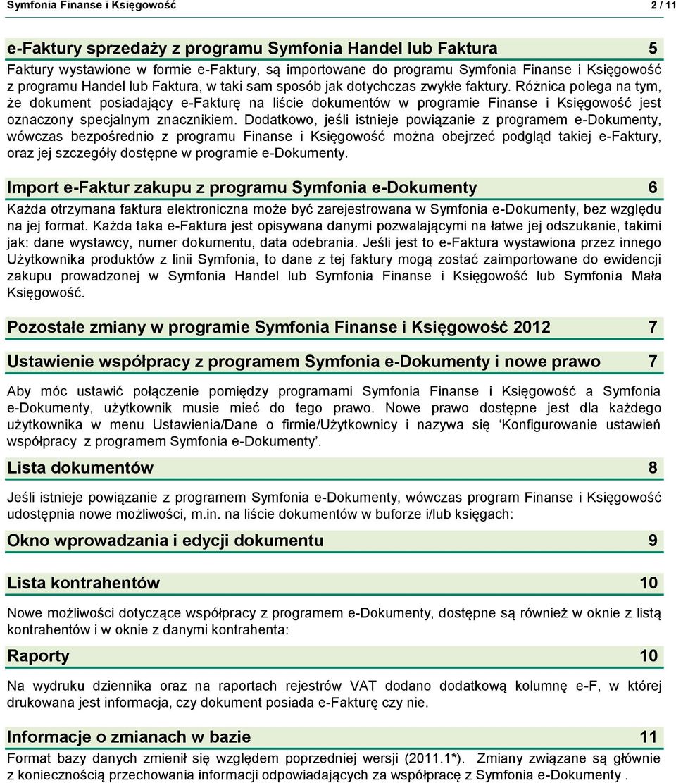 Różnica polega na tym, że dokument posiadający e-fakturę na liście dokumentów w programie Finanse i Księgowość jest oznaczony specjalnym znacznikiem.