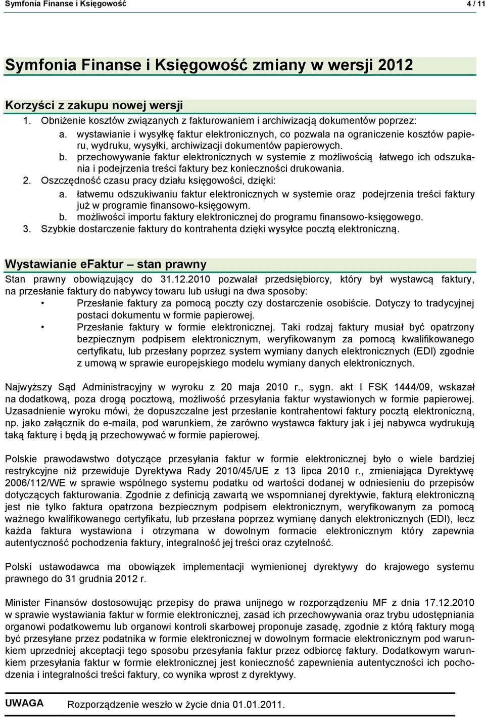 wystawianie i wysyłkę faktur elektronicznych, co pozwala na ograniczenie kosztów papieru, wydruku, wysyłki, archiwizacji dokumentów papierowych. b.