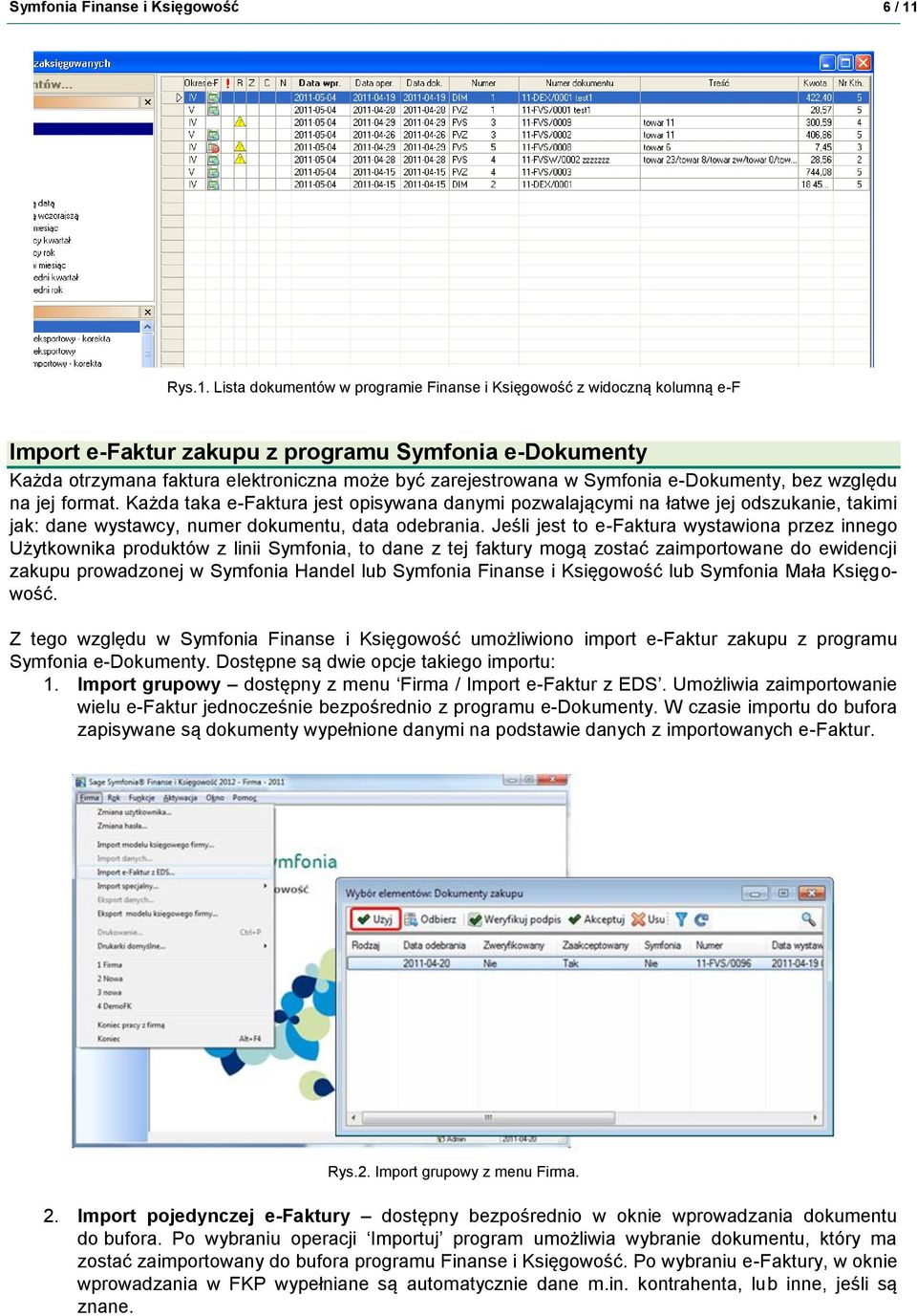 Lista dokumentów w programie Finanse i Księgowość z widoczną kolumną e-f Import e-faktur zakupu z programu Symfonia e-dokumenty Każda otrzymana faktura elektroniczna może być zarejestrowana w