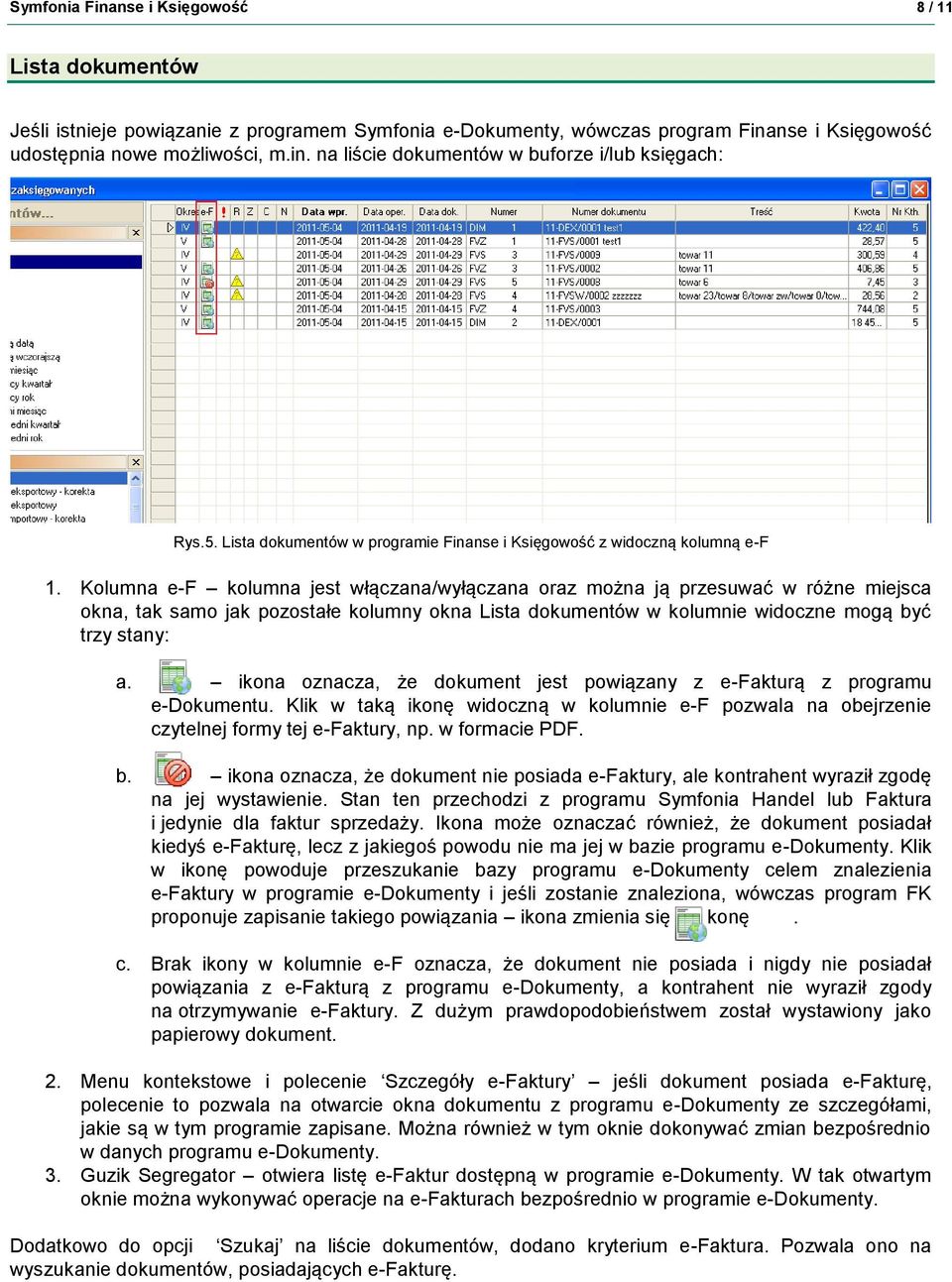 Kolumna e-f kolumna jest włączana/wyłączana oraz można ją przesuwać w różne miejsca okna, tak samo jak pozostałe kolumny okna Lista dokumentów w kolumnie widoczne mogą być trzy stany: a.