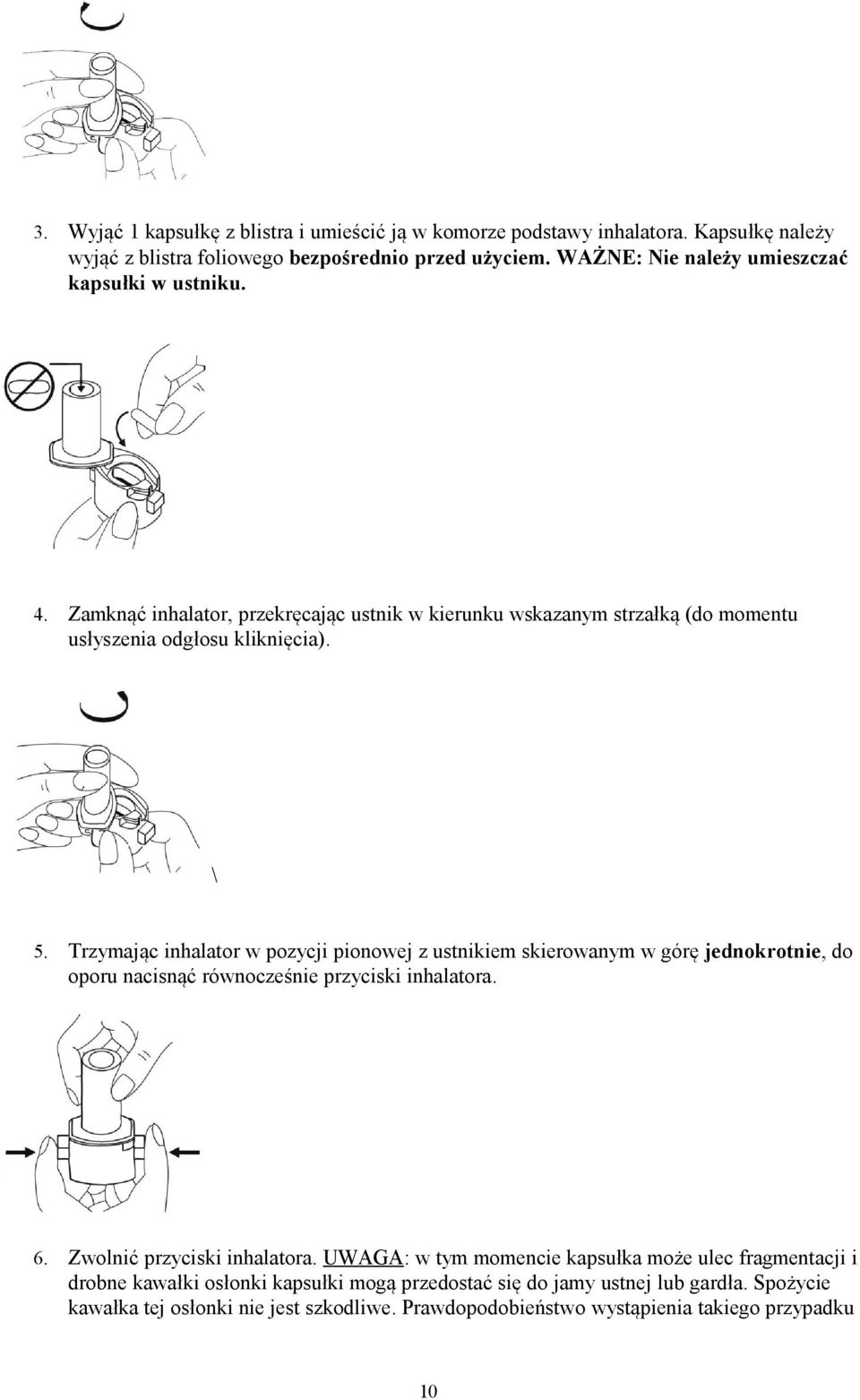 Trzymając inhalator w pozycji pionowej z ustnikiem skierowanym w górę jednokrotnie, do oporu nacisnąć równocześnie przyciski inhalatora. 6. Zwolnić przyciski inhalatora.