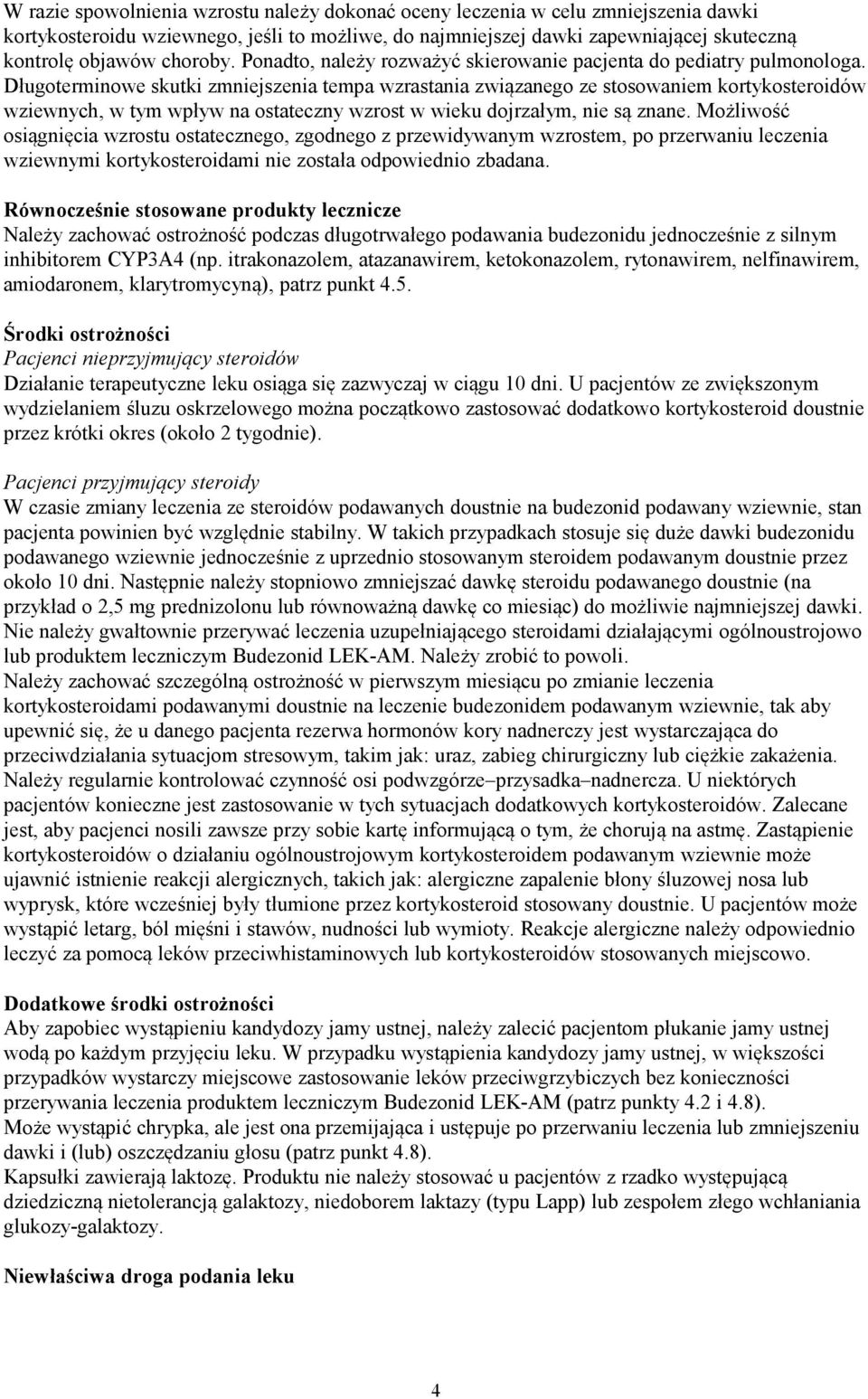 Długoterminowe skutki zmniejszenia tempa wzrastania związanego ze stosowaniem kortykosteroidów wziewnych, w tym wpływ na ostateczny wzrost w wieku dojrzałym, nie są znane.