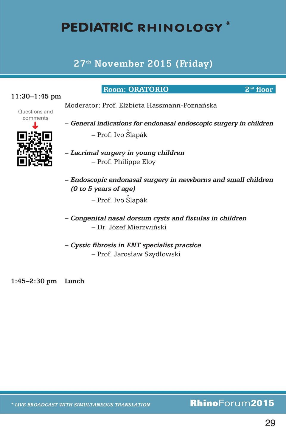 Ivo Šlapák Lacrimal surgery in young children Prof. Philippe Eloy Endoscopic endonasal surgery in newborns and small children (0 to 5 years of age) Prof.