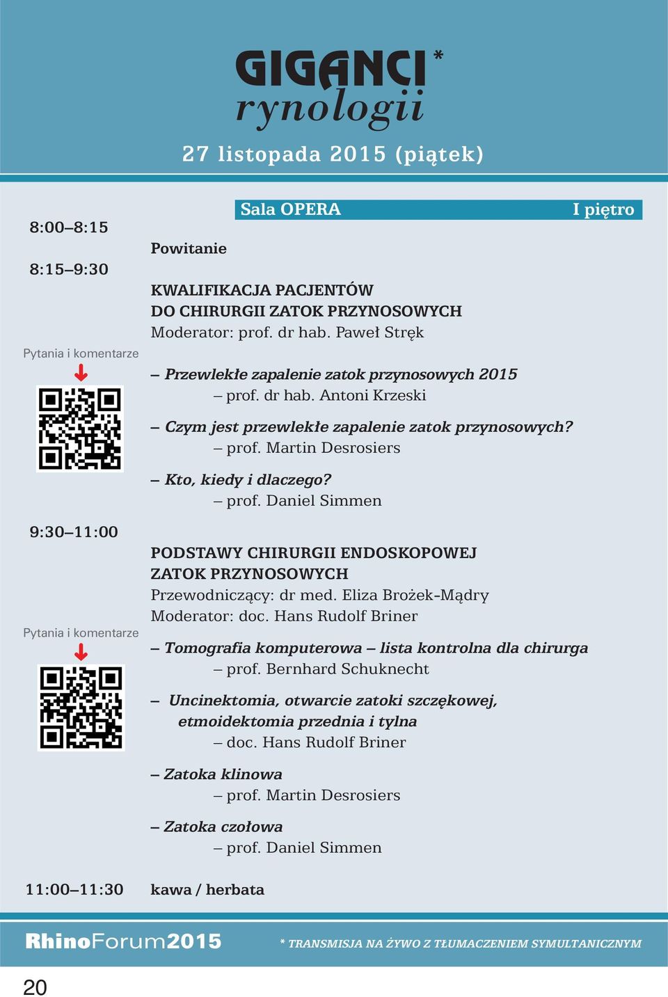 prof. Daniel Simmen PODSTAWY CHIRURGII ENDOSKOPOWEJ ZATOK PRZYNOSOWYCH Przewodniczàcy: dr med. Eliza Bro ek-màdry Moderator: doc.