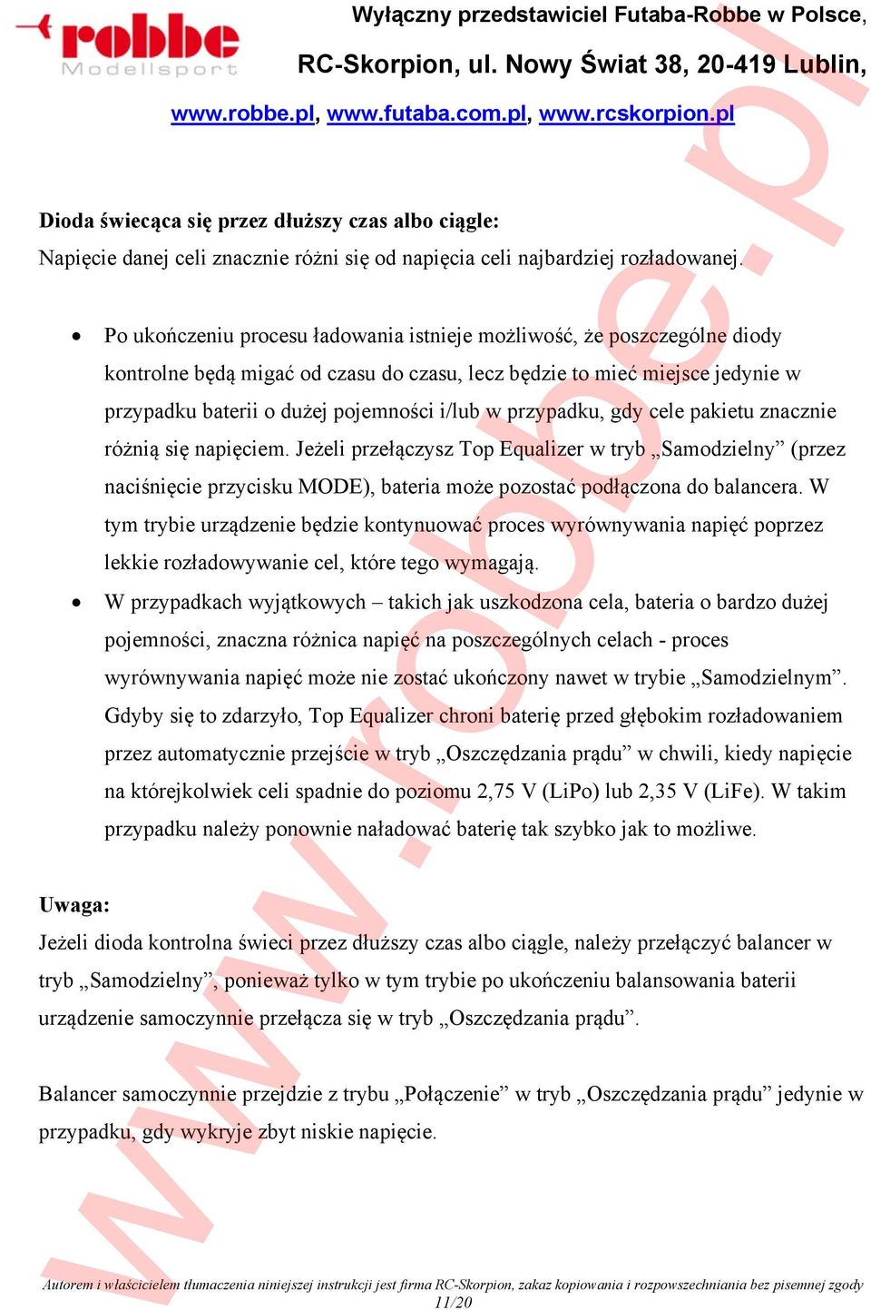 przypadku, gdy cele pakietu znacznie różnią się napięciem. Jeżeli przełączysz Top Equalizer w tryb Samodzielny (przez naciśnięcie przycisku MODE), bateria może pozostać podłączona do balancera.