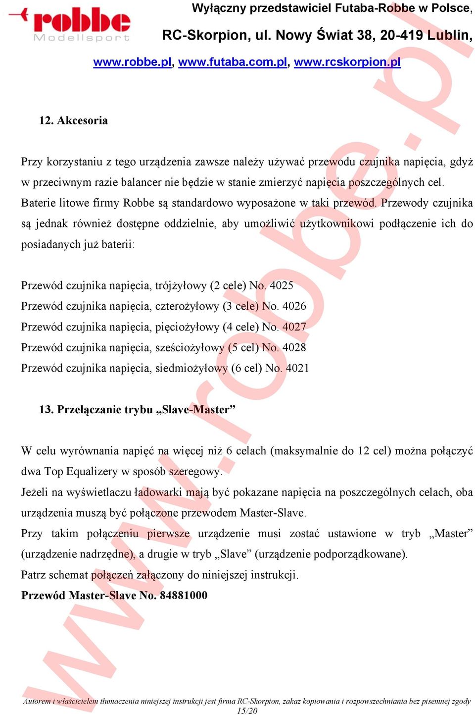 Przewody czujnika są jednak również dostępne oddzielnie, aby umożliwić użytkownikowi podłączenie ich do posiadanych już baterii: Przewód czujnika napięcia, trójżyłowy (2 cele) No.