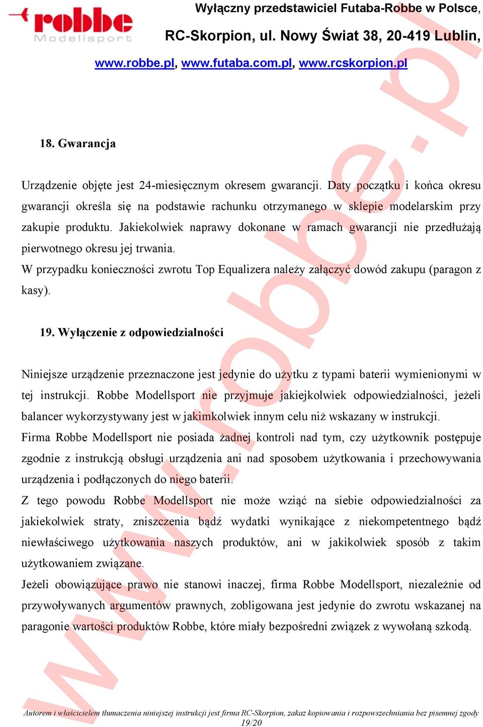 Jakiekolwiek naprawy dokonane w ramach gwarancji nie przedłużają pierwotnego okresu jej trwania. W przypadku konieczności zwrotu Top Equalizera należy załączyć dowód zakupu (paragon z kasy). 19.