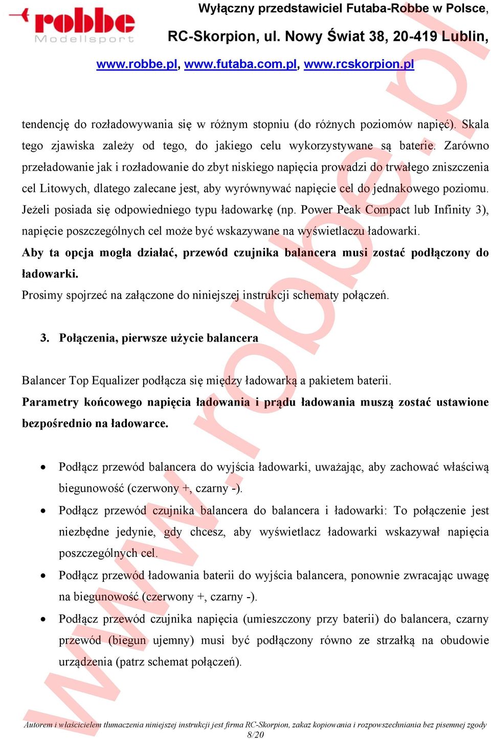 Jeżeli posiada się odpowiedniego typu ładowarkę (np. Power Peak Compact lub Infinity 3), napięcie poszczególnych cel może być wskazywane na wyświetlaczu ładowarki.