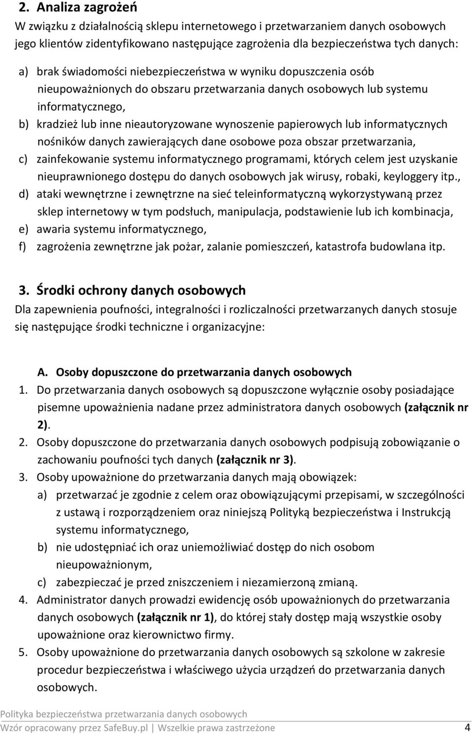 papierowych lub informatycznych nośników danych zawierających dane osobowe poza obszar przetwarzania, c) zainfekowanie systemu informatycznego programami, których celem jest uzyskanie nieuprawnionego