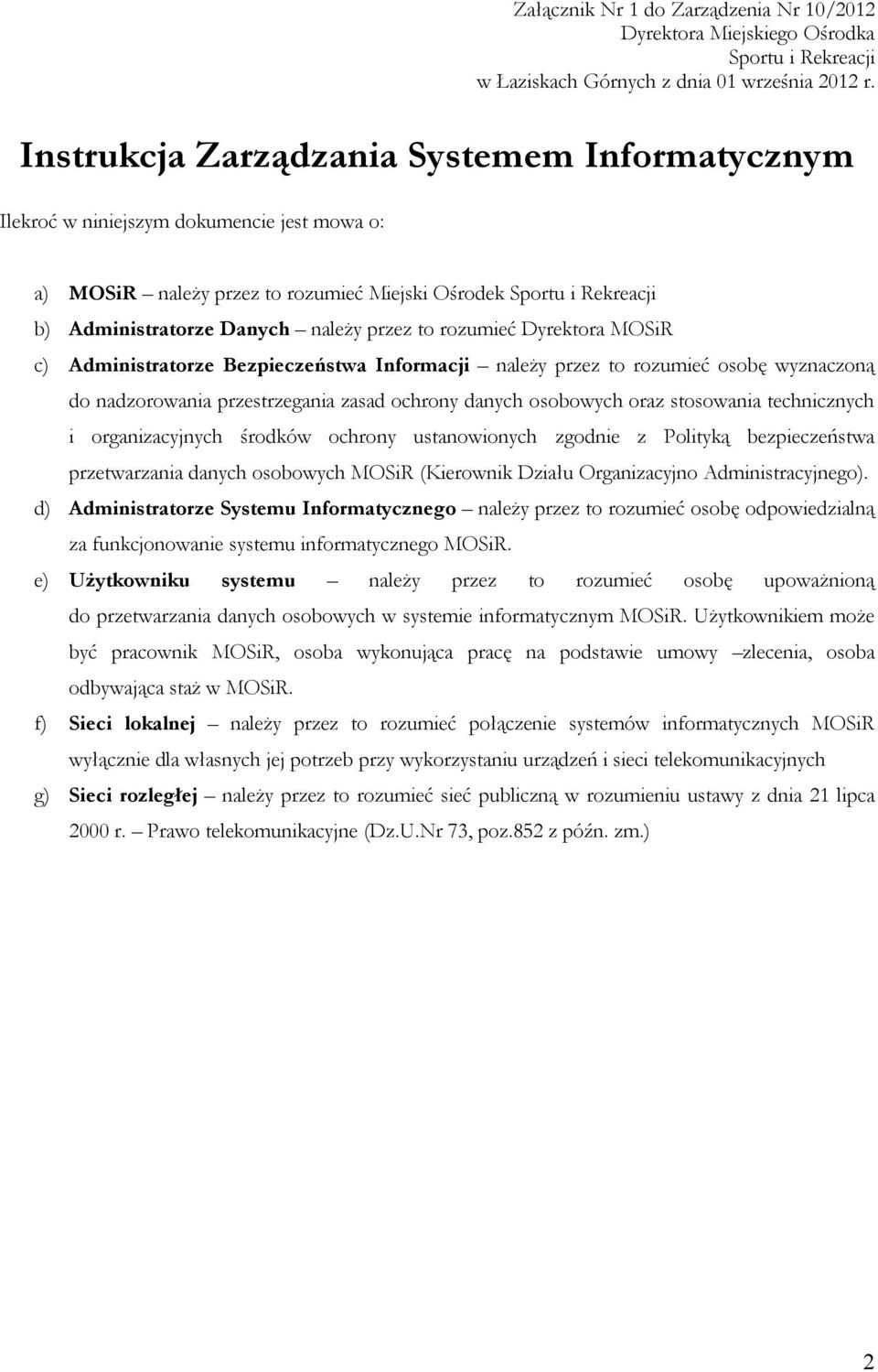 to rozumieć Dyrektora MOSiR c) Administratorze Bezpieczeństwa Informacji należy przez to rozumieć osobę wyznaczoną do nadzorowania przestrzegania zasad ochrony danych osobowych oraz stosowania