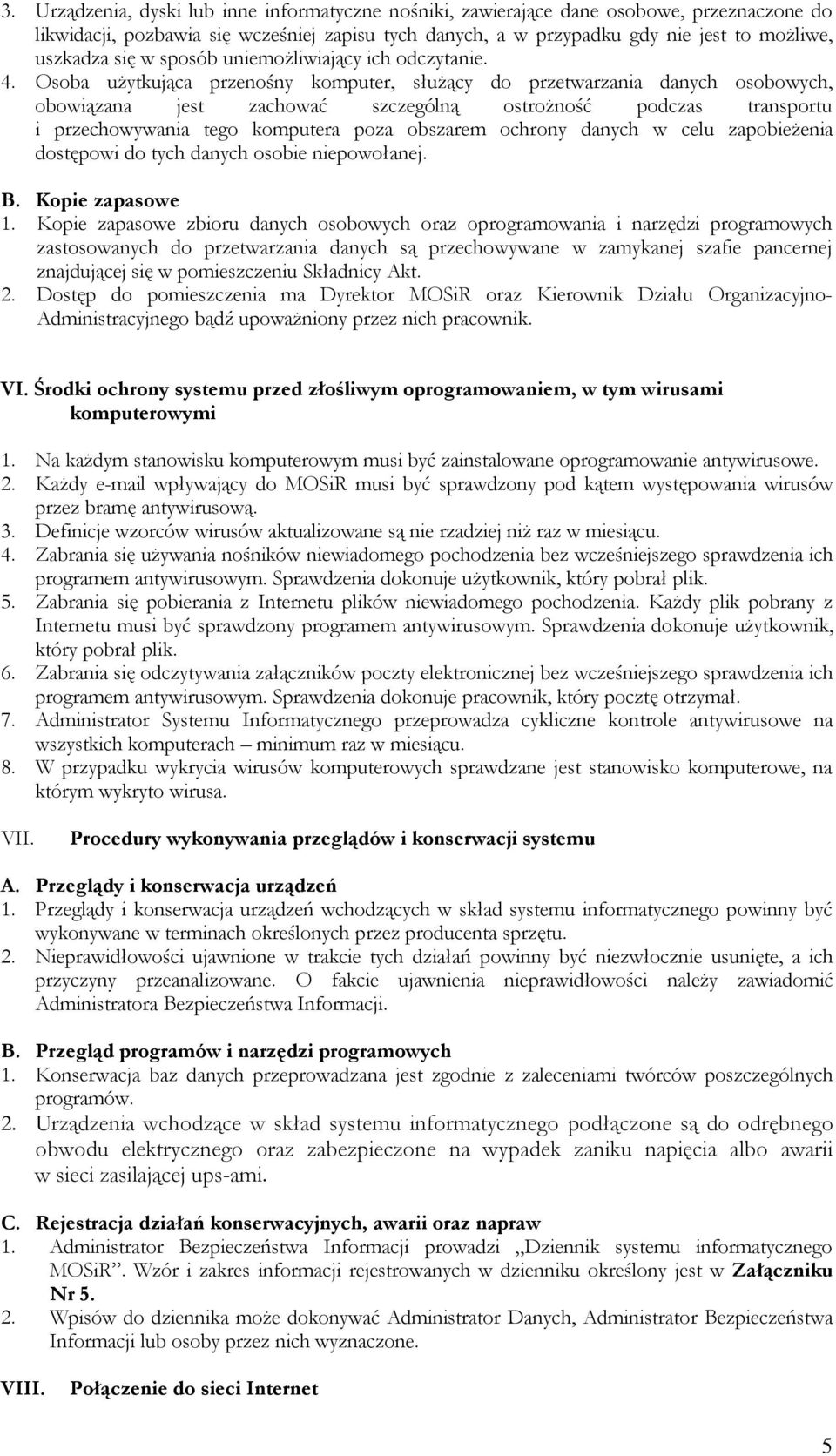 Osoba użytkująca przenośny komputer, służący do przetwarzania danych osobowych, obowiązana jest zachować szczególną ostrożność podczas transportu i przechowywania tego komputera poza obszarem ochrony