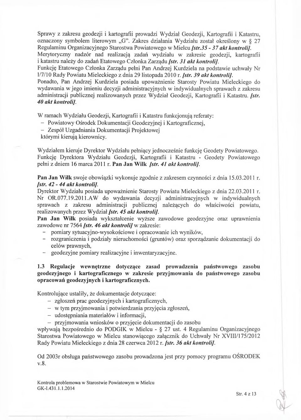 Merytoryczny nadzór nad realizacją zadań wydziału w zakresie geodezji, kartografii i katastru należy do zadań Etatowego Członka Zarządu fstr. 31 akt kontroli].
