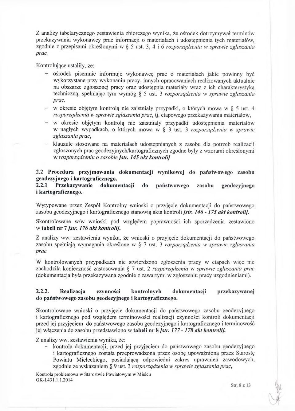 Kontrolujące ustaliły, że: - ośrodek pisemnie informuje wykonawcę prac o materiałach jakie powinny być wykorzystane przy wykonaniu pracy, innych opracowaniach realizowanych aktualnie na obszarze