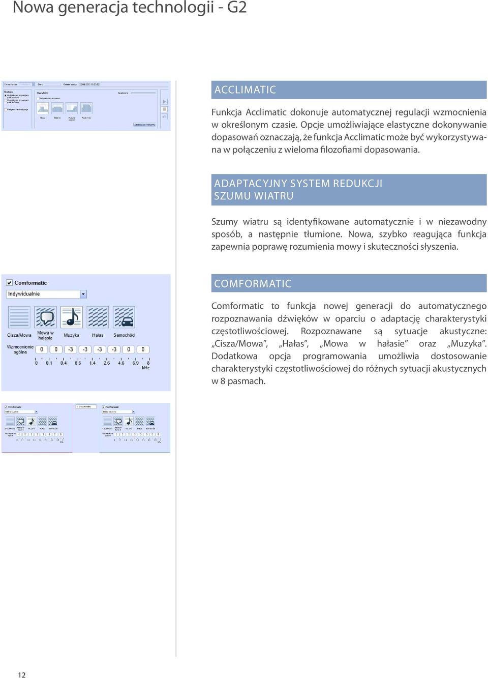 ADAPTACYJNY SYSTEM REDUKCJI SZUMU WIATRU Szumy wiatru są identyfikowane automatycznie i w niezawodny sposób, a następnie tłumione.