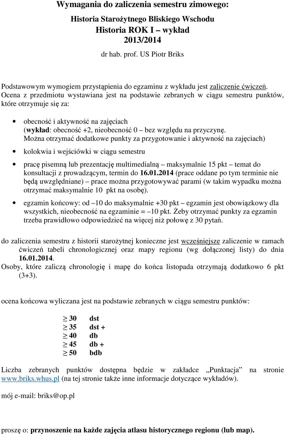 Ocena z przedmiotu wystawiana jest na podstawie zebranych w ciągu semestru punktów, które otrzymuje się za: obecność i aktywność na zajęciach (wykład: obecność +2, nieobecność 0 bez względu na