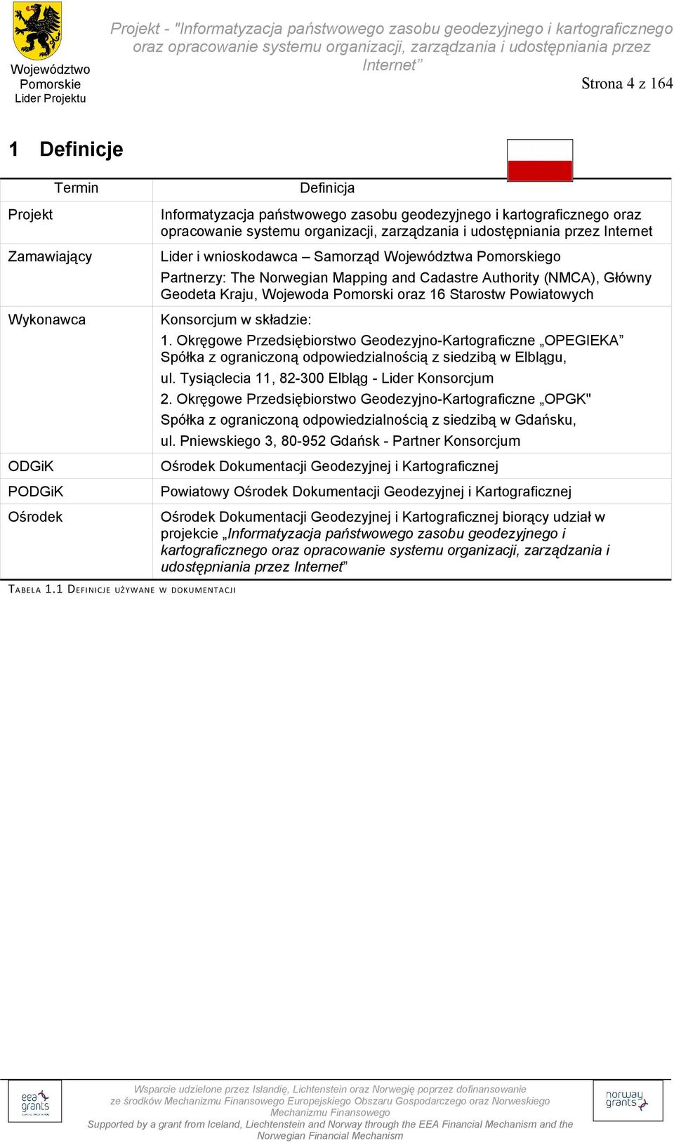 and Cadastre Authority (NMCA), Główny Geodeta Kraju, Wojewoda Pomorski oraz 16 Starostw Powiatowych Konsorcjum w składzie: Okręgowe Przedsiębiorstwo Geodezyjno-Kartograficzne OPEGIEKA Spółka z