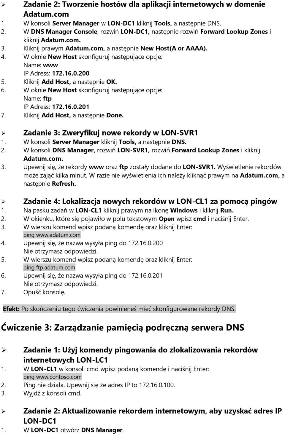 W oknie New Host skonfiguruj następujące opcje: Name: ftp IP Adress: 172.16.0.201 7. Kliknij Add Host, a następnie Done. Zadanie 3: Zweryfikuj nowe rekordy w LON-SVR1 1.