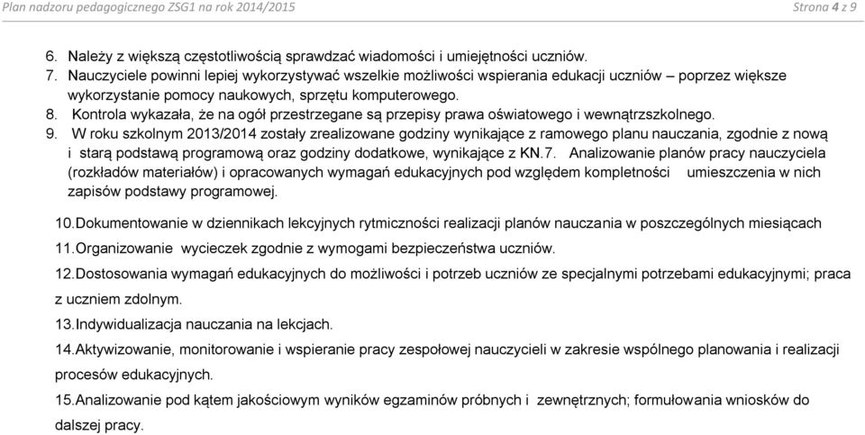 Kontrola wykazała, że na ogół przestrzegane są przepisy prawa oświatowego i wewnątrzszkolnego. 9.