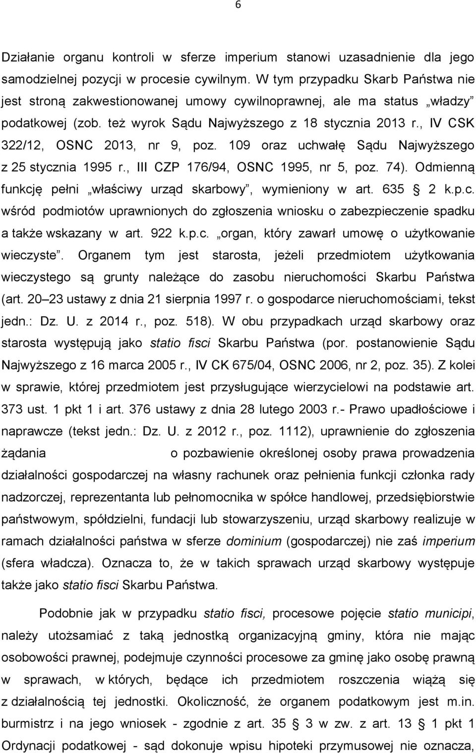 , IV CSK 322/12, OSNC 2013, nr 9, poz. 109 oraz uchwałę Sądu Najwyższego z 25 stycznia 1995 r., III CZP 176/94, OSNC 1995, nr 5, poz. 74).