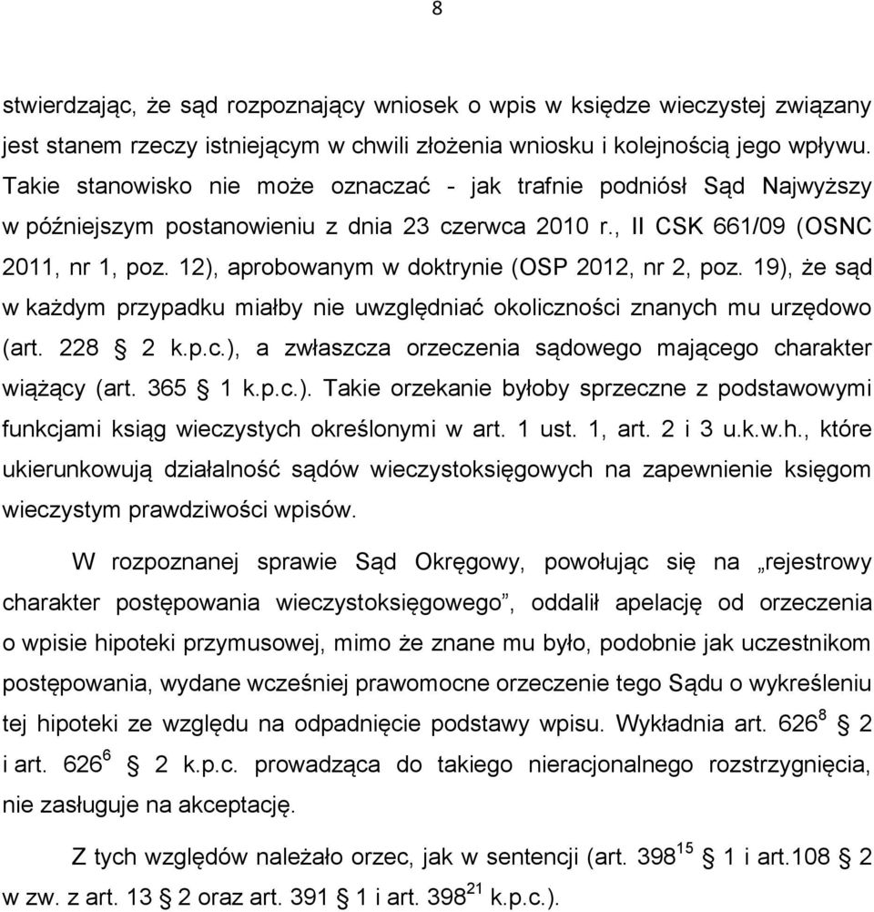 12), aprobowanym w doktrynie (OSP 2012, nr 2, poz. 19), że sąd w każdym przypadku miałby nie uwzględniać okoliczności znanych mu urzędowo (art. 228 2 k.p.c.), a zwłaszcza orzeczenia sądowego mającego charakter wiążący (art.
