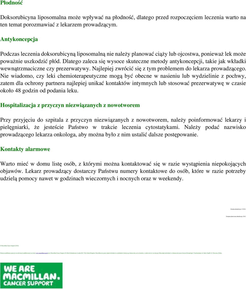 Dlatego zaleca się wysoce skuteczne metody antykoncepcji, takie jak wkładki wewnątrzmaciczne czy prezerwatywy. Najlepiej zwrócić się z tym problemem do lekarza prowadzącego.