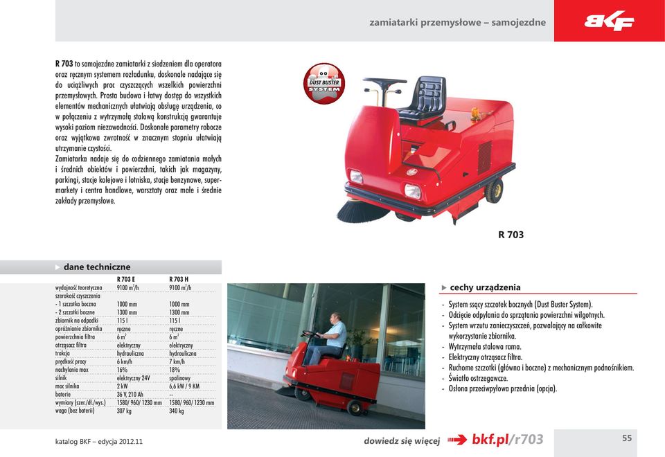 Doskonałe parametry robocze oraz wyjątkowa zwrotność w znacznym stopniu ułatwiają utrzymanie czystości.