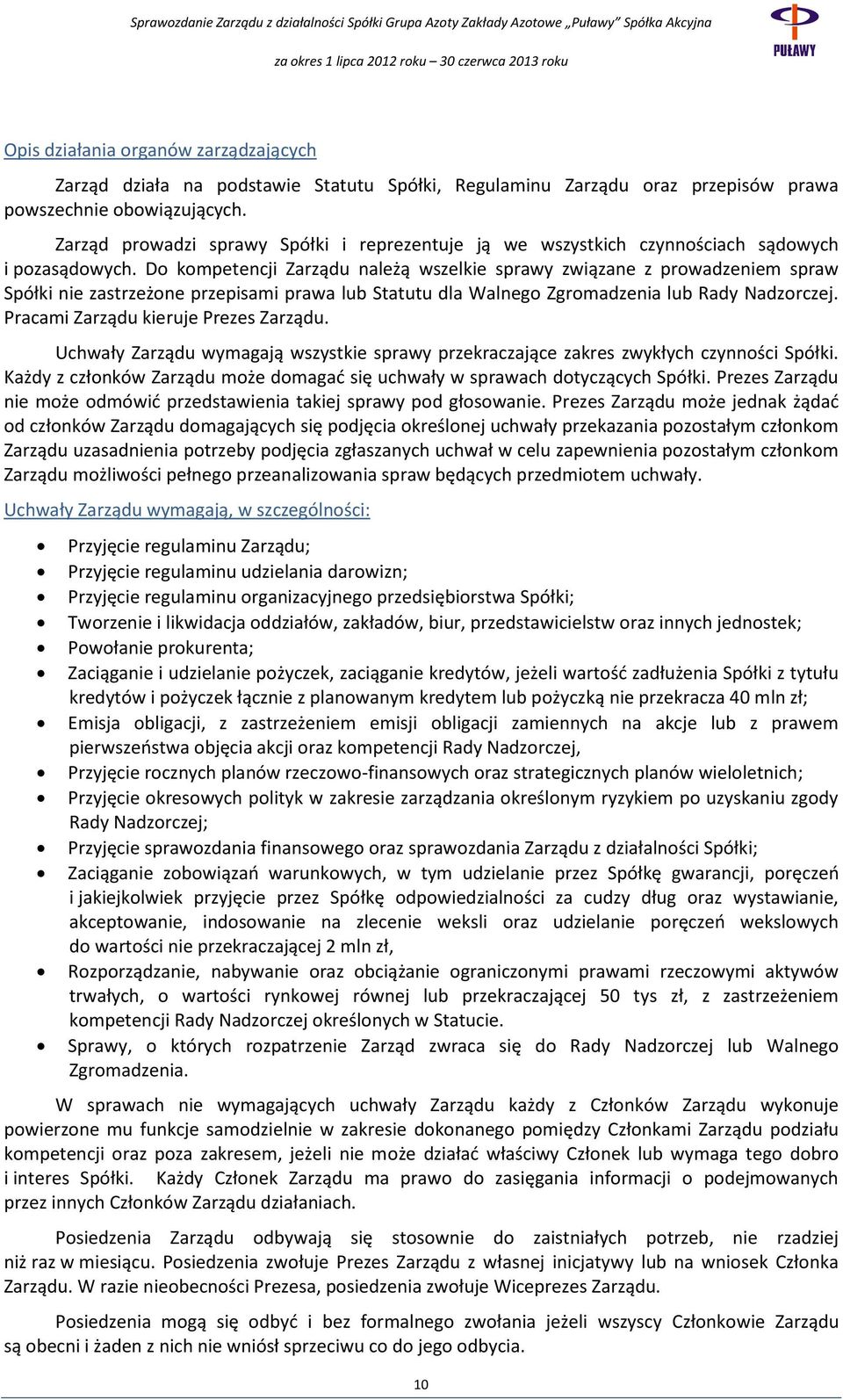 Do kompetencji Zarządu należą wszelkie sprawy związane z prowadzeniem spraw Spółki nie zastrzeżone przepisami prawa lub Statutu dla Walnego Zgromadzenia lub Rady Nadzorczej.