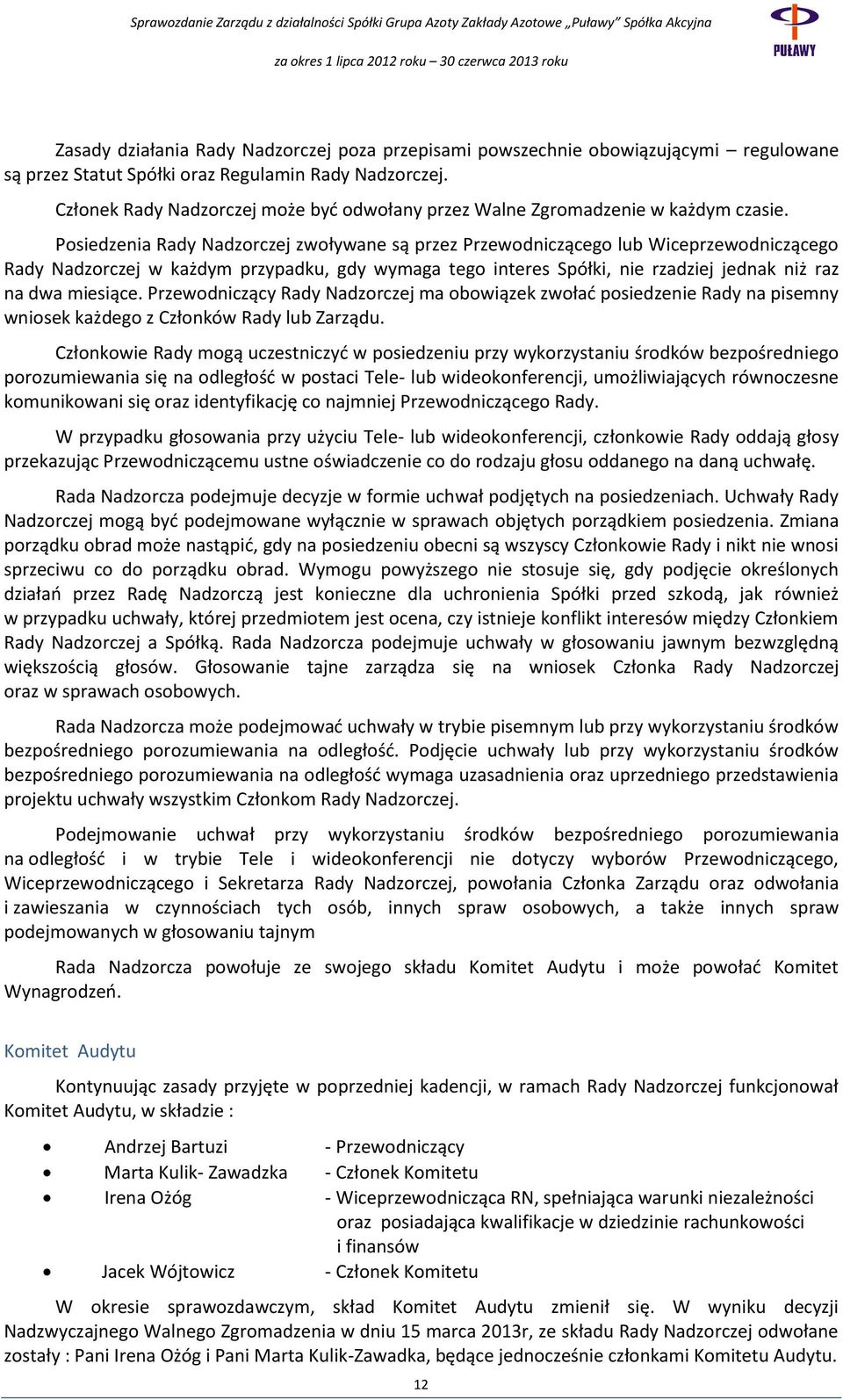 Posiedzenia Rady Nadzorczej zwoływane są przez Przewodniczącego lub Wiceprzewodniczącego Rady Nadzorczej w każdym przypadku, gdy wymaga tego interes Spółki, nie rzadziej jednak niż raz na dwa