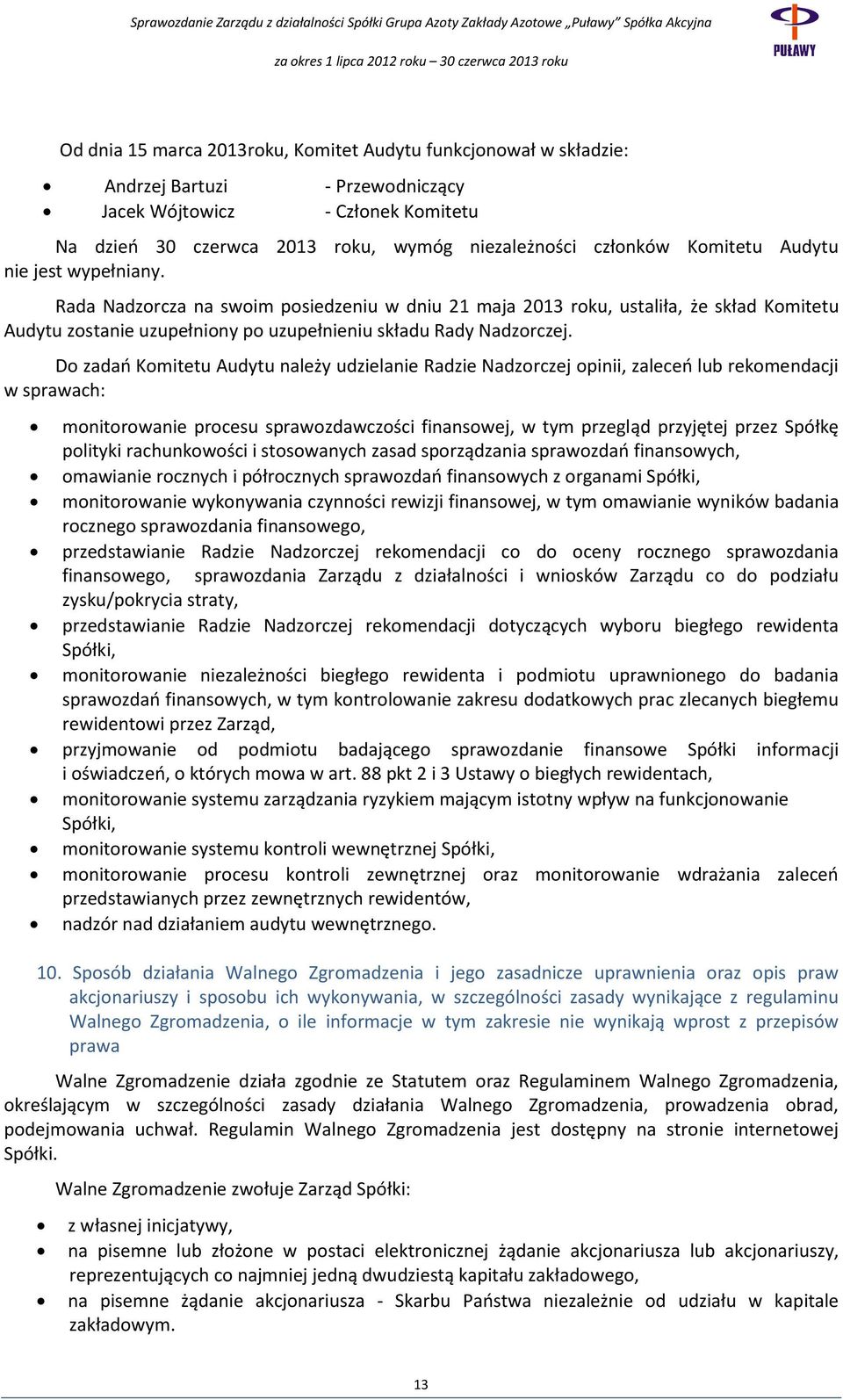 Do zadań Komitetu Audytu należy udzielanie Radzie Nadzorczej opinii, zaleceń lub rekomendacji w sprawach: monitorowanie procesu sprawozdawczości finansowej, w tym przegląd przyjętej przez Spółkę